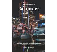 Travel Like a Local in Baltimore: An Insider’s Guide to the Activities, Restaurants, Attractions, Culture, and Hidden Gems that Baltimoreans Love Most
