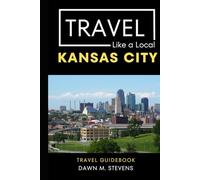 Travel Like a Local Kansas City: 50 Travel Tips from a Local Kansas Citian