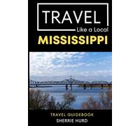 Travel Like a Local Mississippi: 50 Travel Tips from a Local