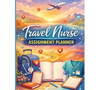 Travel Nurse Assignment Planner: A Simple Work Schedule, Travel and Expense Organizer for Traveling Nurses