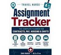 Travel Nurse Assignment Tracker & Log: Complete Contract Management System with Pay Package Tracker, Housing Log, 13-Week Shift Record, IRS Mileage ... Journal | 12 Assignments | 8.5x11 | 200 Pages