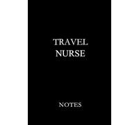 Travel Nurse Notes Black: Essential Lined Journal for Travel Nurses to Stay Organized Across Assignments and Adventures