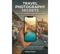 Travel Photography Secrets : How to Take Professional Photos with Your Phone: A Beginner's Guide to Capturing Stunning Landscapes, Cityscapes, and ... Night, and Fast Editing for Social Media