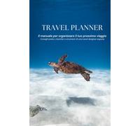 Travel Planner - Il manuale per organizzare il tuo prossimo viaggio: Consigli pratici, checklist e strumenti di una travel designer esperta