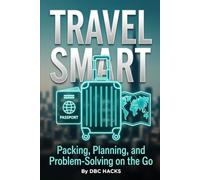 TRAVEL SMART Packing, Planning, and Problem-Solving on the Go