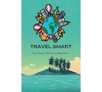 TRAVEL SMART: Your Guide to Effortless Adventures
