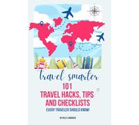 Travel Smarter: 101 Travel Hacks, Tips and Checklists Every Traveler Should Know!