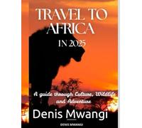 TRAVEL TO AFRICA IN 2025: A GUIDE THROUGH CULTURE, WILDLIFE AND ADVENTURE