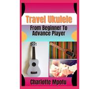 Travel Ukulele From Beginner To Advance Player: Essential Approaches For Elevating Musical Performance