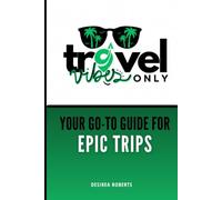 Travel Vibes Only: Your Go-To Guide for Epic Trips