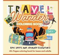 Travel Wander: Epic Spots and Journey Essentials: Coloring Book for Teens and Adults Explorer