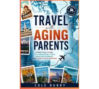 TRAVEL WITH AGING PARENTS: A Practical Guide to Comfortable Trips, Smarter Planning, and Fewer Costly Surprises