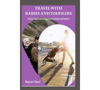 TRAVEL WITH BABIES AND TODDLERS: A Stress-Free Guide to Traveling with Babies and Toddlers