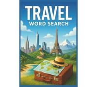 Travel Word Search: 55 Word Search Puzzles Exploring Iconic Landmarks, Famous Cities, Beautiful Destinations, Interesting Facts, Useful Travel Tips & Complete Solutions