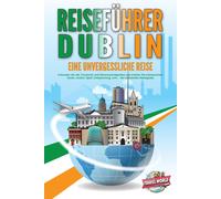 Travel World REISEFÜHRER DUBLIN - Eine unvergessliche Reise: Erkunde (Tascabile)