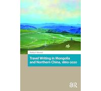Travel Writing in Mongolia and Northern China, 1860-2020