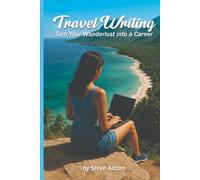 Travel Writing: Turn Your Wanderlust into a Career