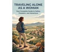 Traveling Alone as a Woman: Your Complete Guide to Safety, Freedom, and Adventure