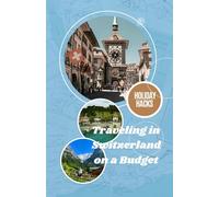 Traveling in Switzerland on a Budget: Holiday Hacks That Save You Money