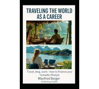 Traveling the World as a Career: Travel, blog, work - how to finance your nomadic lifestyle