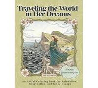 Traveling the World in Her Dreams: An Artful Coloring Book for Relaxation, Imagination, and Inner Escape