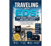 TRAVELING WITH EDS: 2026 GLOBAL ACCESSIBILITY AND FLIGHT SAFETY: The Definitive Reference Manual for Air Travel, Disability Rights, and Medical Preparedness