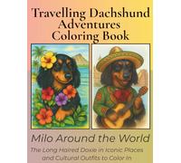 Travelling Dachshund Adventures: Milo Around the World Coloring Book: 30+ Long Haired Dachshund Portraits in World Costumes and Scenic Landmarks For Coloring Fun.