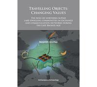 Travelling Objects: Changing Values; the Role of Northern Alpine Lake-dwelling Communities in Exchange and Communication Networks During the Late Bronze Age