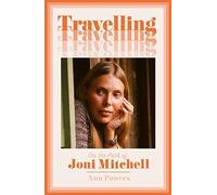 Travelling: On the Path of Joni Mitchell - the new biography from celebrated music critic Ann Powers