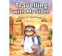 Travelling with Mr Sloth: Saudi Arabia - Children's Educational Travel Book | Geography KS2 | Ages 8-12 | Book 22 of 100 | AlUla, Hegra & the Arabian Desert for Kids