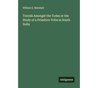 Travels Amongst the Todas or the Study of a Primitive Tribe in South India