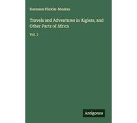 Travels and Adventures in Algiers, and Other Parts of Africa: Vol. 1