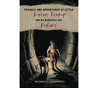 Travels and Adventures of Little Baron Trump and His Wonderful Dog Bulger: A Forgotten Classic of Exploration and Mystery with Original Illustrations