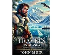 TRAVELS IN ALASKA: Enhanced Classic Edition with Original Illustrations