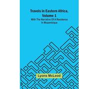 Travels in Eastern Africa, volume 1: with the narrative of a residence in Mozambique