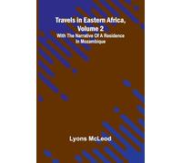 Travels in Eastern Africa, volume 2: with the narrative of a residence in Mozambique