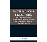 Travels in Kashmir Ladak, Iskardo, the Countries Adjoning the Mountain -Course of the Indus, and The Himalya , North of the Punjab With Map