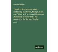 Travels in South-Eastern Asia, : Embracing Hindustan, Malaya, Siam, and China; with Notices of Numerous Missionary Stations and a full Account of the Burman Empire: Vol. 1