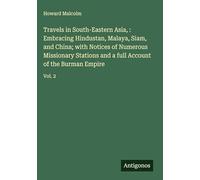 Travels in South-Eastern Asia, : Embracing Hindustan, Malaya, Siam, and China; with Notices of Numerous Missionary Stations and a full Account of the Burman Empire: Vol. 2