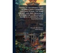 Travels in the Central Parts of Indo-China, Cambodia, and Laos, During the Years 1858, 1859, and 1860. (Memoir of H. Mouhot [by J. J. Belinfante. Edited by C. Mouhot].) With Illustrations.