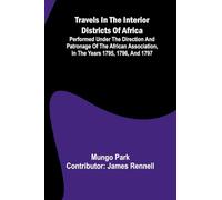 Travels in the interior districts of Africa: performed under the direction and patronage of the African Association, in the years 1795, 1796, and 1797