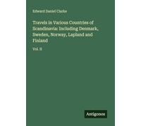 Travels in Various Countries of Scandinavia: Including Denmark, Sweden, Norway, Lapland and Finland: Vol. II