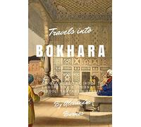 Travels into Bokhara: A Voyage up the Indus to Lahore and a Journey to Cabool, Tartary & Persia