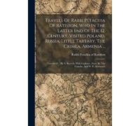 Travels Of Rabbi Petachia Of Ratisbon, Who In The Latter End Of The (Tascabile)