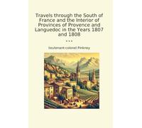 Travels through the South of France and the Interior of Provinces of Provence and Languedoc in the Years 1807 and 1808