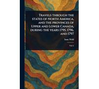 Travels Through the States of North America, and the Provinces of Upper and Lower Canada, During the Years 1795, 1796, and 1797