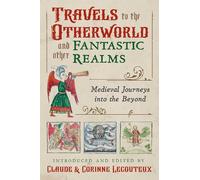 Travels to the Otherworld and Other Fantastic Realms: Medieval Journeys into the Beyond