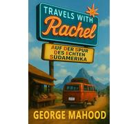 Travels with Rachel: Auf der Spur des echten Südamerika