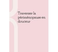 Traverser la périménopause en douceur | Journal guidé pour femmes - Un espace pour apaiser les émotions, écouter son corps et retrouver un équilibre ... pour mieux vivre les transformations