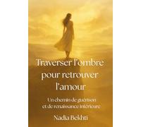Traverser l'ombre pour retrouver l'amour: un chemin de guérison et de renaissance intérieure